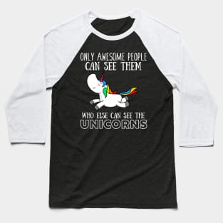 Only awesome people can see them, who else can see the unicorns Baseball T-Shirt